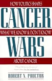 Cancer Wars: How Politics Shapes What We Know And Dont Know About Cancer