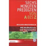 Sechs-Minuten-Predigten von A bis Z: Mit Meditationen und Segenswortenvon "Roland Breitenbach"