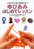ゆびあみはじめてレッスン―ゆび先であむ健康手芸 子どもからお年よりまで