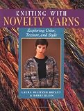 Knitting With Novelty Yarns : Exploring Color, Texture, and Style