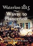 WATERLOO 1815: Wavre, Plancenoit and the Race to Paris (Pen & Sword Military)