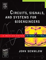 Circuits, Signals, and Systems for Bioengineers: A MATLAB-Based Introduction: Introduction to Biosignal and Systems Analysis (Biomedical Engineering)