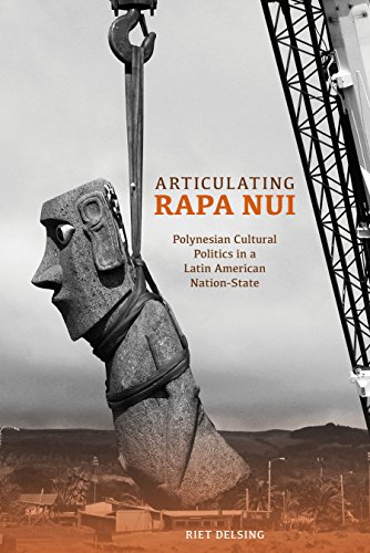 Articulating Rapa Nui: Polynesian Cultural Politics in a Latin American Nation-State Articulating Rapa Nui: Polynesian Cultural Politics in a Latin American Nation-State