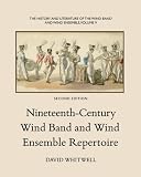 The History and Literature of the Wind Band and Wind Ensemble: Nineteenth-Century Wind Band and Wind Ensemble Repertoire (Volume 9)