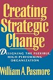 Creating Strategic Change: Designing the Flexible, High-Performing Organization