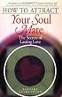 How to Attract Your Soul Mate: The Secrets of Lasting Love