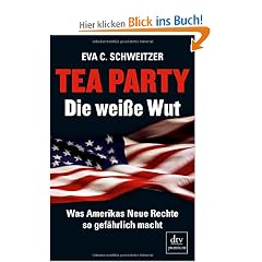 Tea Party: Die wei�e Wut: Was Amerikas Neue Rechte so gef�hrlich macht
