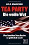 Tea Party: Die wei�e Wut: Was Amerikas Neue Rechte so gef�hrlich macht