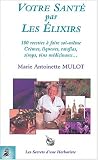 Revue Editions du Dauphin  / Votre santé par les élixirs : 180 recettes à faire soi-même, Crèmes - liqueurs - ratafas - sirops - vins médicinaux