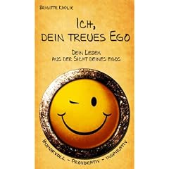 Ich, dein treues Ego: Dein Leben aus der Sicht deines Egos