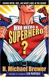 Who Needs A Superhero?: Finding Virtue, Vice, And What's Holy In The Comics
