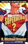 Who Needs a Superhero?: Finding Virtue, Vice, and Whats Holy in the Comics