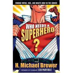 Who Needs A Superhero?: Finding Virtue, Vice, And What's Holy In The Comics