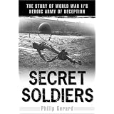 Secret Soldiers: The Story of World War II's Heroic Army of Deception