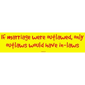 If marriage were outlawed, only outlaws would have in-laws MINIATURE Sticker