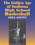 The Golden Age of Indiana High School Basketball (Quarry Books)