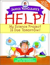 Janice VanCleave's Help! My Science Project Is Due Tomorrow! Easy Experiments You Can Do Overnight