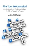 Fire Your Webmaster! : Create your own WordPress site and save yourself a fortune