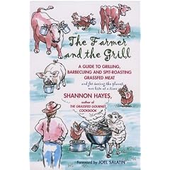 The Farmer and the Grill: A Guide to Grilling, Barbecuing and Spit-Roasting Grassfed Meat...and for saving the planet one bite at a time