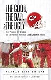 The Good, The Bad, and the Ugly Kansas City Chiefs (The Good, the Bad, & the Ugly)