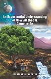 An Experiential Understanding of How All that Is Came to Be