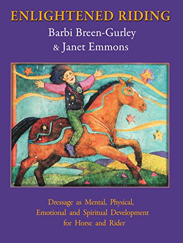 Enlightened Riding: Dressage as Mental, Physical, Emotional and Spiritual Development for Horse and Rider, by Barbi Breen-Gurley, Janet Emmons