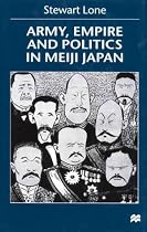 Army, Empire, and Politics in Meiji Japan: the Three Careers of General Katsura Taro: The Three Careers of General Katsura Tarao