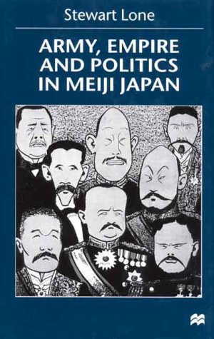 Army, Empire, and Politics in Meiji Japan: the Three Careers of General Katsura Taro: The Three Careers of General Katsura Tarao