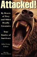 Attacked!: By Beasts of Prey and Other Deadly Creatures, True Stories of Survivors