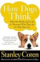 How Dogs Think: What the World Looks Like to Them and Why They Act the Way They Do