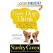 How Dogs Think: What the World Looks Like to Them and Why They Act the Way They Do
