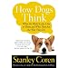How Dogs Think: What the World Looks Like to Them and Why They Act the Way They Do
