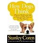 How Dogs Think: What the World Looks Like to Them and Why They Act the Way They Do