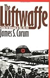 The Luftwaffe: Creating the Operational Air War, 1918-1940