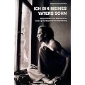 Ich bin meines Vaters Sohn: Zweiundzwanzig M�nner erz�hlen �ber eine ganz besondere Beziehung