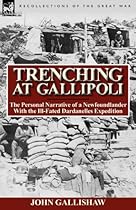 Trenching at Gallipoli: The Personal Narrative of a Newfoundlander with the Ill-Fated Dardanelles Expedition Trenching at Gallipoli: The Personal Narrative of a Newfoundlander with the Ill-Fated Dardanelles Expedition