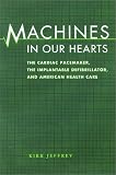 Machines in Our Hearts: The Cardiac Pacemaker, the Implantable Defibrillator, and American Health Care Image of Machines in Our Hearts: The Cardiac Pacemaker, the Implantable Defibrillator, and American Health Care