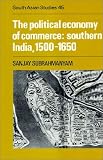 The Political Economy of Commerce: Southern India 1500-1650 (Cambridge South Asian Studies)