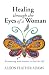 Healing Through the Eyes of a Woman: Reconnecting with Intuition to Heal the Self