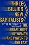 Three Billion New Capitalists: The Great Shift of Wealth and Power to the East by Clyde Prestowitz