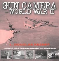 Gun Camera Footage of World War II: Photography from Allied Fighters and Bombers Over Occupied Europe