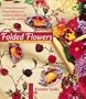 Folded Flowers: Fabric Origami with a Twist of Silk Ribbon