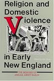 Religion and Domestic Violence in Early New England: The Memoirs of Abigail Abbot Bailey (Religion in North America)