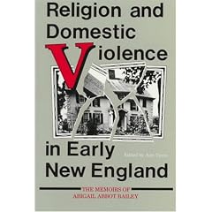 Religion and Domestic Violence in Early New England: The Memoirs of Abigail Abbot Bailey (Religion in North America)