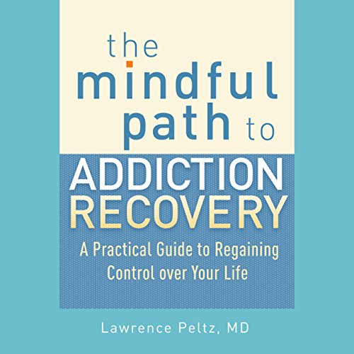 the mindful path to addiction recovery a practical guide to regaining control over your life