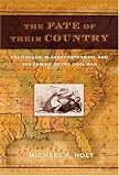 The Fate of Their Country: Politicians, Slavery Extension, and the Coming of the Civil War