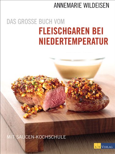 Das grosse Buch vom Fleischgaren bei Niedertemperatur: Mit Saucen-Kochschule (German Edition)