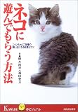 ネコに遊んでもらう方法―ニャンちゃんご自慢の飼い主になる知恵とコツ (KAWADE夢ビジュアル)