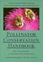Pollinator Conservation Handbook: A Guide to Understanding, Protecting, and Providing Habitat for Native Pollinator Insects