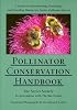 Pollinator Conservation Handbook: A Guide to Understanding, Protecting, and Providing Habitat for Native Pollinator Insects